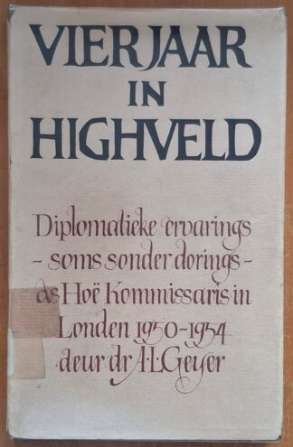 LOT 321 (32531) Est R50 to R150 - GEYER A.L. (Dr.) - Vierjaar in Highveld: Diplomaticke Ervarings Soms Sonder Dorings  - As Hoë Kommissaris in Londen 1950-1954