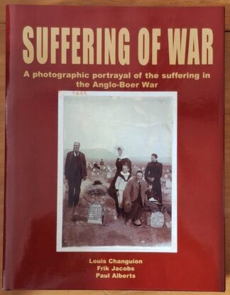LOT 366 () Est R500 to R1500 - CHANGUION L., JACOBS F. AND ALBERTS P., - Suffering of War: A Photographic Portrayal of the Suffering in the Anglo-Boer War