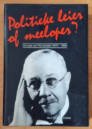 LOT 406 () Est R100 to R300 - GROBLER J.C.H. - Politieke Leier of Meeloper: Die Lewe van Piet Grobler 1873-1942
