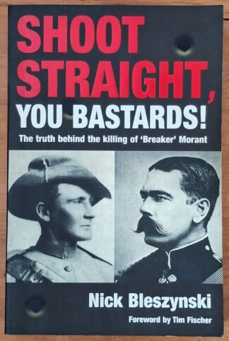 LOT 361 () Est R50 to R150 - BLESZYNSKI N. - Shoot Straight You Bastards!: The Truth Behind the Killing of ‘Breaker’ Morant.